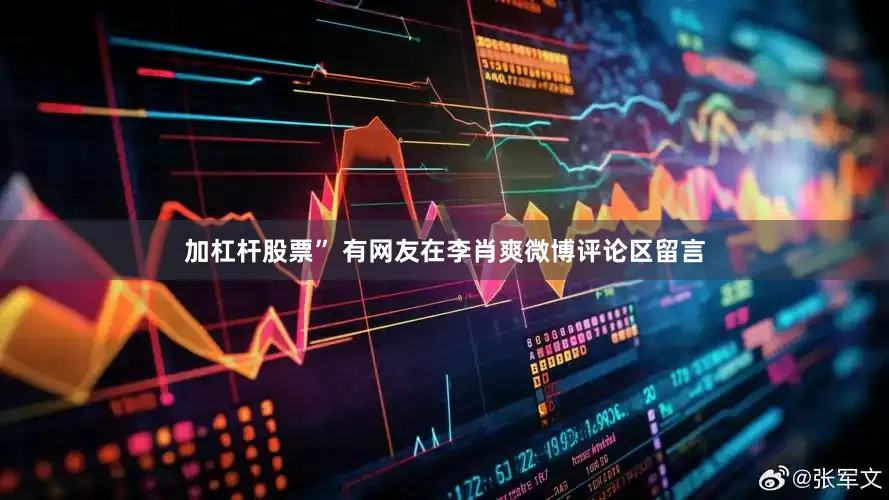 加杠杆股票” 　　有网友在李肖爽微博评论区留言