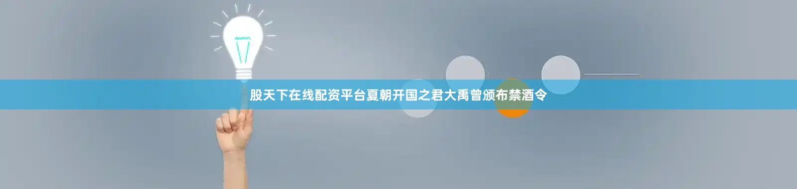 股天下在线配资平台夏朝开国之君大禹曾颁布禁酒令