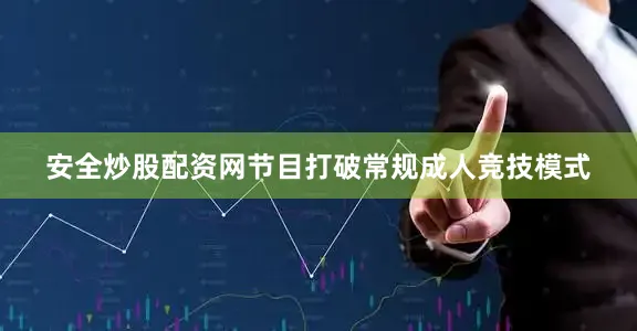安全炒股配资网节目打破常规成人竞技模式