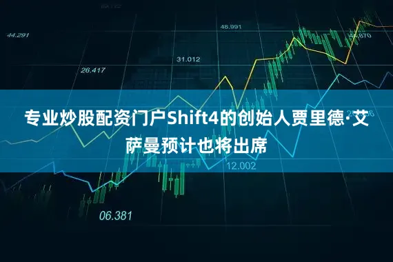 专业炒股配资门户Shift4的创始人贾里德·艾萨曼预计也将出席