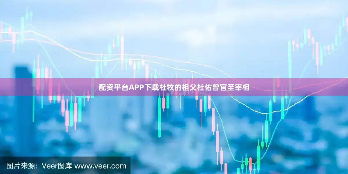 配资平台APP下载杜牧的祖父杜佑曾官至宰相