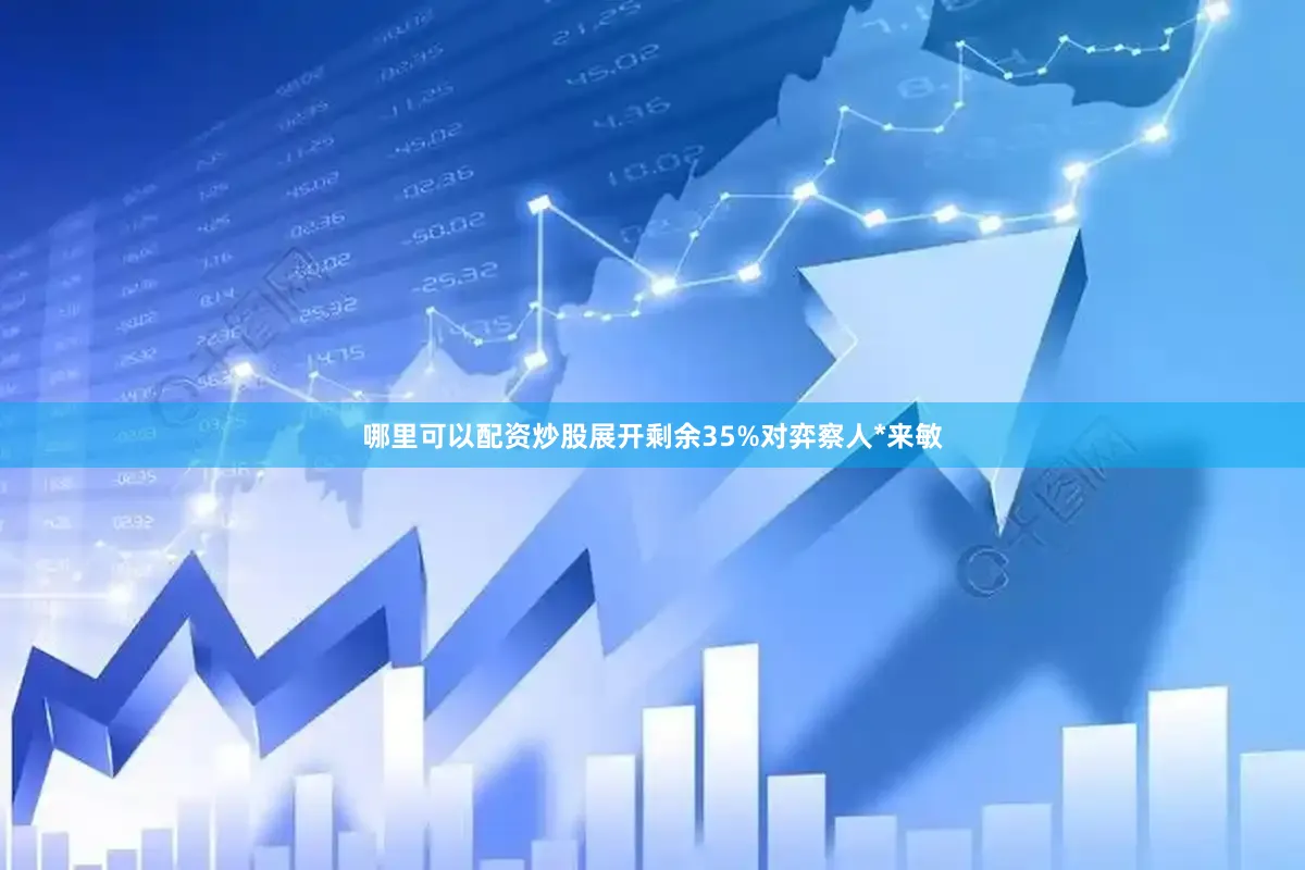 哪里可以配资炒股展开剩余35%对弈察人*来敏