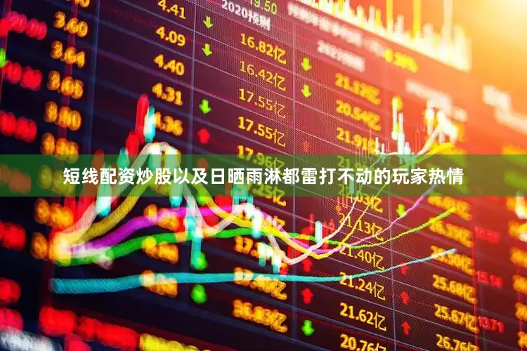 短线配资炒股以及日晒雨淋都雷打不动的玩家热情
